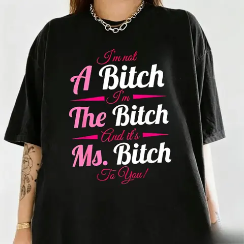 Im Not A B*tch Im The Btch And Its Ms B*tch To You Shirt Funny Sarcastic Quote Baddie Women Black Graphic Tee