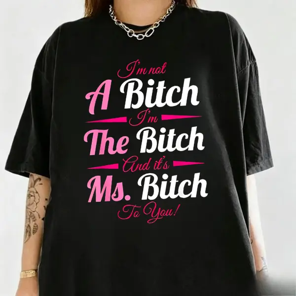 Im Not A B*tch Im The Btch And Its Ms B*tch To You Shirt Funny Sarcastic Quote Baddie Women Black Graphic Tee