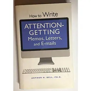 USED-How to Write Attention-getting Memos, Letters, and E-mails by Arthur H. Bell (Hardcover)