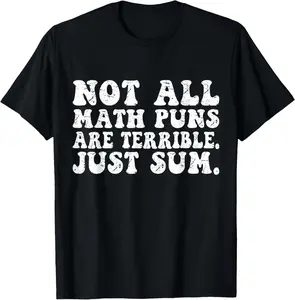 100% Cotton Not All Math Puns are Terrible Just Sum Funny Nerd Joke T-Shirt
