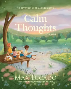 Calm Thoughts for Kids: 90 Devotions for Anxious Days by Max Lucado||Ahya Kim [Hardback Book]