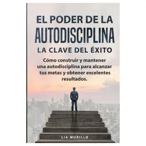 EL PODER DE LA AUTODISCIPLINA " LA CLAVE DEL ÉXITO " Cómo construir y mantener una autodisciplina para alcanzar tus metas, y obtener excelentes resultados. (Spanish Edition)