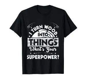 I Turn Wood Into Things - Woodworker Carpenter Carpentry T-Shirt