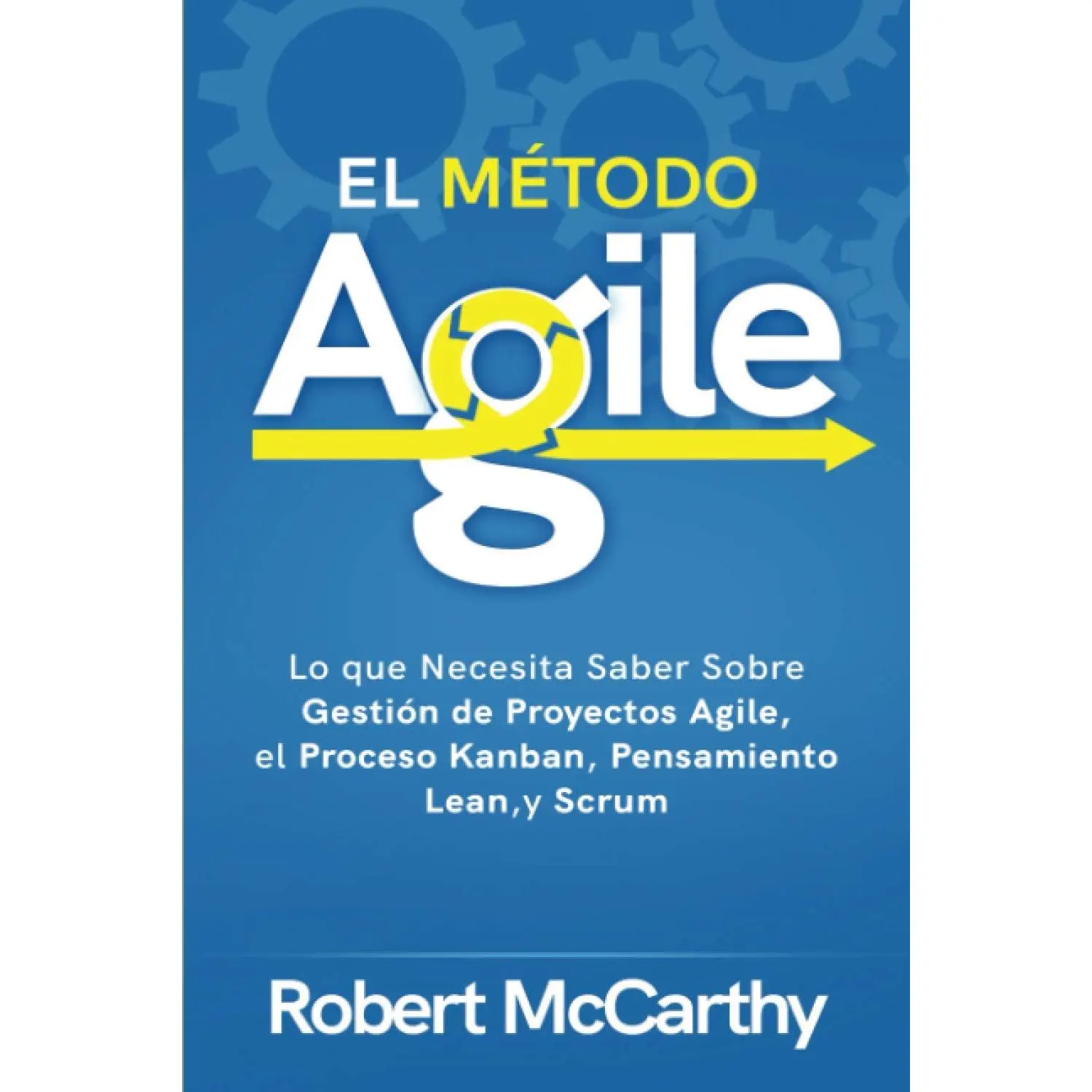 El Método Agile: Lo que Necesita Saber Sobre Gestión de Proyectos Agile, el Proceso Kanban, Pensamiento Lean, y Scrum (Pensamiento inteligente) (Spanish Edition)