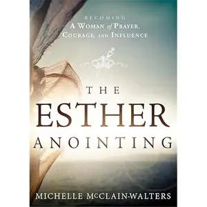 The Esther Anointing: Becoming a Woman of Prayer, Courage, and Influence
