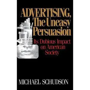 USED-Advertising, The Uneasy Persuasion: Its Dubious Impact On American Society by Michael Schudson (Paperback)