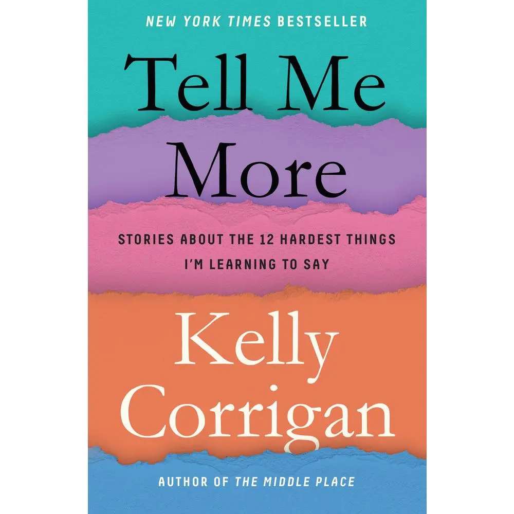 USED Hardcover Book - Tell Me More: Stories About the 12 Hardest Things I'm Learning to Say by Kelly Corrigan (English) - New York Times Bestseller, Life, Humor, Empathy, Humanities & Social Sciences History & Culture Book, Books, Very Good