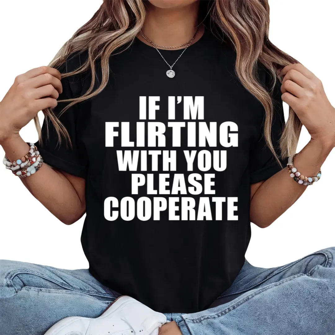 If Youre Flirting With Me Please Cooperate Cotton T-Shirt for Men and Women