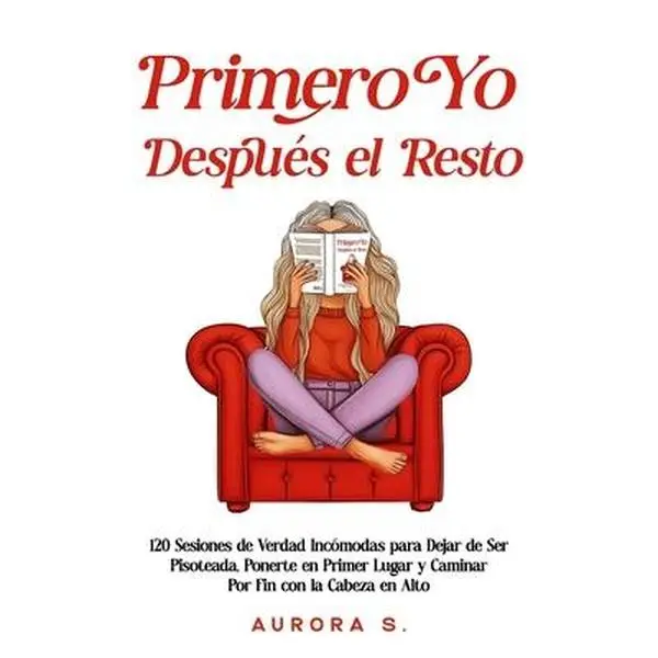 Primero Yo, Después el Resto: 120 Sessions of Uncomfortable Truths Self-Help Trade Paperback by Aurora S - Stop Being Walked On, Prioritize Yourself, Walk Tall (9" h x 6" l x 0.3" w)
