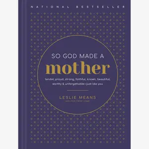 So God Made a Mother: Tender, Proud, Strong, Faithful, Known, Beautiful, Worthy, and Unforgettable--Just Like You