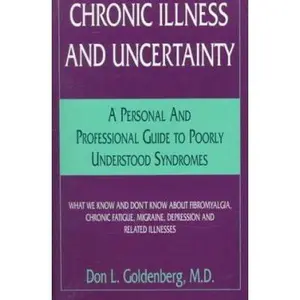 USED-Chronic Illness and Uncertainty: A Personal and Professional Guide to Poorly Understood Syndromes, What We Know and Don't Know About Fibromyalgia, ... Migraine, Depression and Related Illnesses by Don L. Goldenberg (Paperback)