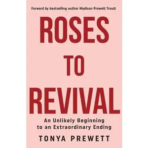 Roses to Revival: An Unlikely Beginning to an Extraordinary Ending -- Tonya Prewett - Paperback