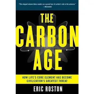 USED-The Carbon Age: How Life's Core Element Has Become Civilization's Greatest Threat by Eric Roston (Paperback)