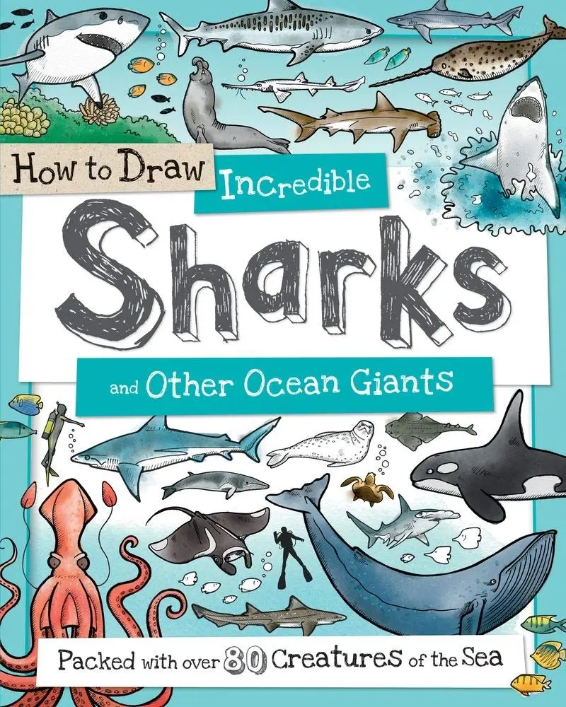 How to Draw Incredible Sharks and Other Ocean Giants: 80+ Fun Projects forAspiring Young Artists (How to Draw Series)