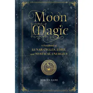 Moon Magic: A Handbook of Lunar Cycles, Lore, and Mystical Energies -- Aurora Kane - Hardcover
