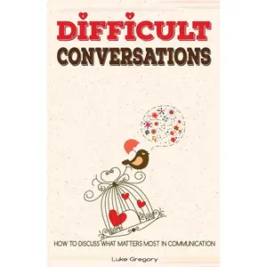 Difficult Conversations: How To Discuss What Matters Most in Communication. Coping With Difficult People and Moments in Life Paperback – June 22, 2016