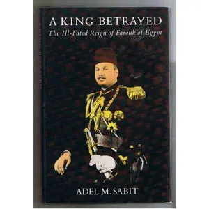 USED-A king betrayed: The ill-fated reign of Farouk of Egypt by Adel M Sabit (Hardcover)