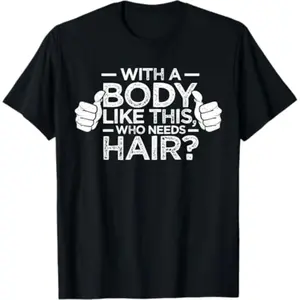 Summer t Shirts With A Body Like This Who Needs Hair Shirt Bald Men Dad Gift T-Shirt