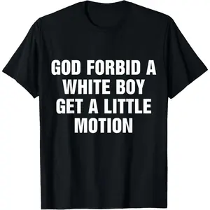 God Forbid A White Boy Get Little Motion - Funny Meme Quote T-Shirt