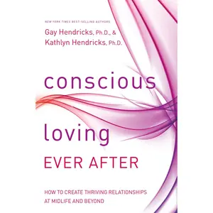 USED-Conscious Loving Ever After: How to Create Thriving Relationships at Midlife and Beyond by Hendricks, Gay (Paperback)