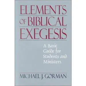 USED-The Elements of Biblical Exegesis: A Basic Guide for Students and Ministers by Michael J. Gorman (Paperback)