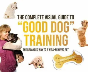 USED-The Complete Visual Guide to Good Dog Training: The Balanced Way to A Well Behaved Pet by Babette Haggerty (Paperback)