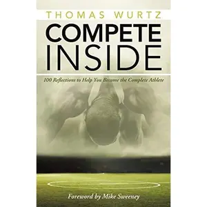 USED-Compete Inside: 100 Reflections to Help You Become the Complete Athlete by Wurtz, Thomas (Paperback)
