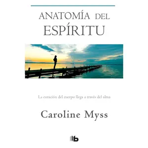 Anatomía del espíritu: La curación del cuerpo llega a través del alma / Anatomy of the Spirit (Spanish Edition)