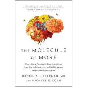 The Molecule of More: How a Single Chemical in Your Brain Drives Love, Sex, and Creativity--And Will Determine the Fate of the Human Race -- Daniel Z. Lieberman, Paperback