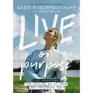 Live on Purpose: 100 Devotions for Letting Go of Fear and Following God by Sadie Robertson Huff||Beth Clark||Tama Fortner [Hardback Book]