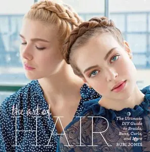 USED-The Art of Hair: The Ultimate DIY Guide to Braids, Buns, Curls, and More by Jones, Rubi (Hardcover)