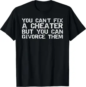100% Cotton Cheating Ex You Can't Fix a Cheater but You Can Divorce Them T-Shirt