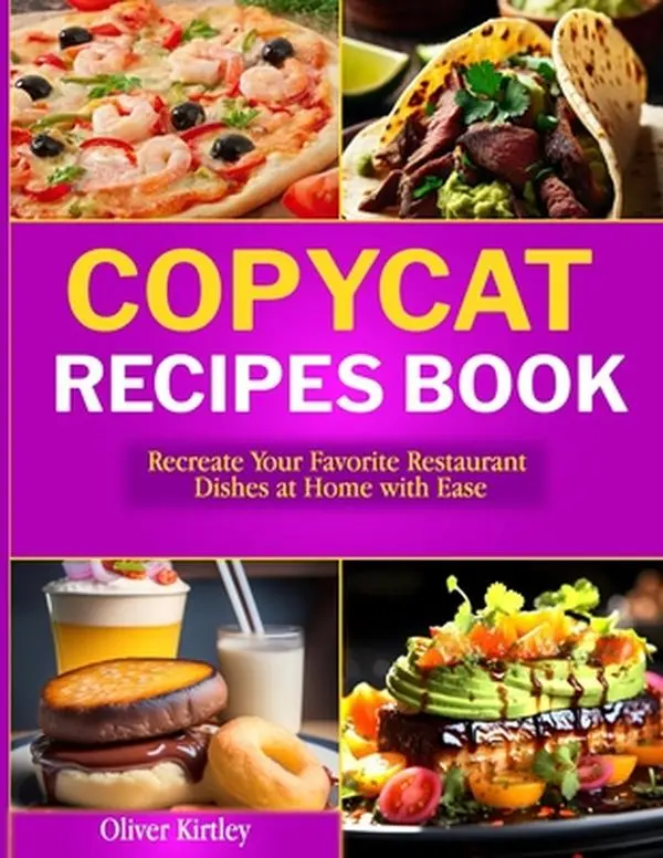Copycat Recipes Paperback Book - Recreate Your Favorite Restaurant Dishes at Home Easily by Oliver Kirtley