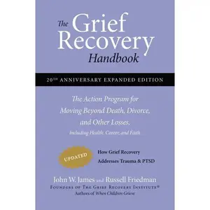 The Grief Recovery Handbook, 20th Anniversary Expanded Edition: The Action Program for Moving Beyond Death, Divorce, and Other Losses by John W. James | | Russell Friedman [Paperback Book]