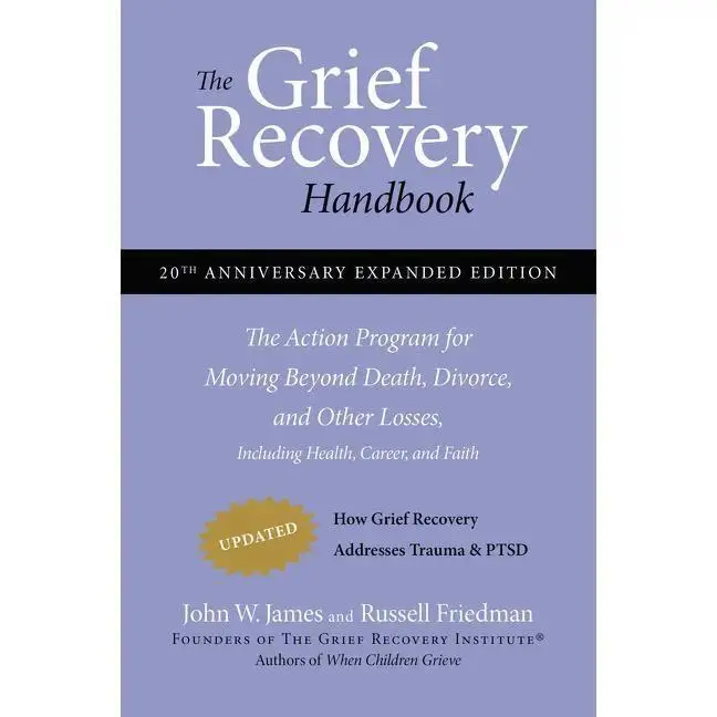 The Grief Recovery Handbook, 20th Anniversary Expanded Edition: The Action Program for Moving Beyond Death, Divorce, and Other Losses by John W. James | | Russell Friedman [Paperback Book]