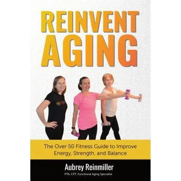 USED Book - Reinvent Aging: The Over 50 Fitness Guide to Improve Energy, Strength, and Balance by Aubrey Reinmiller (Paperback) - english