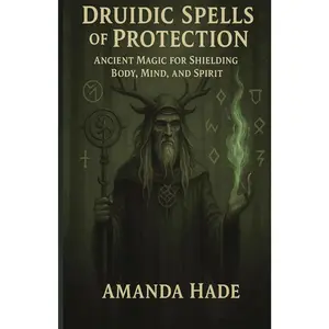 Druidic Spells of Protection: Ancient Magic for Shielding Body, Mind, and Spirit