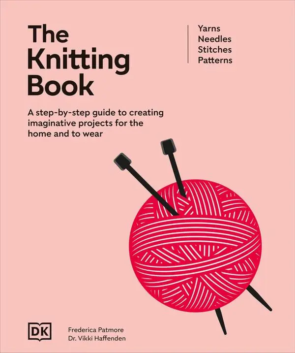 The Knitting Book: A Step-By-Step Guide to Creating Imaginative Projects for the Home and to Wear by DK (Hardcover)