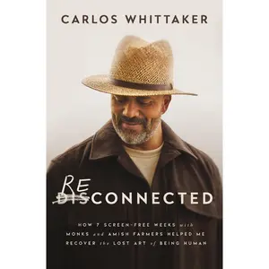 Reconnected: How 7 Screen-Free Weeks with Monks and Amish Farmers Helped Me Recover the Lost Art of Being Human by Carlos Whittaker [Paperback Book]