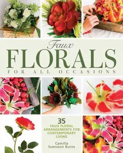 USED-Faux Florals: 35 Step-by-step Projects for Arrangements Anyone Can Make by Camilla Svensson Burns (Paperback)