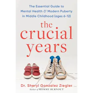 The Crucial Years: The Essential Guide to Mental Health and Modern Puberty in Middle Childhood (Ages 6-12) -- Sheryl Gonzalez Ziegler - Hardcover