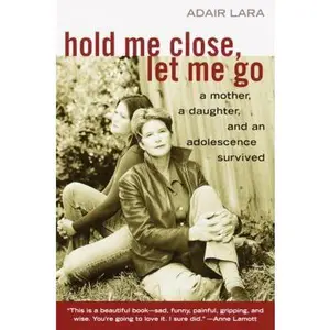 USED-Hold Me Close, Let Me Go: A Mother, a Daughter and an Adolescence Survived by Adair Lara (Hardcover)