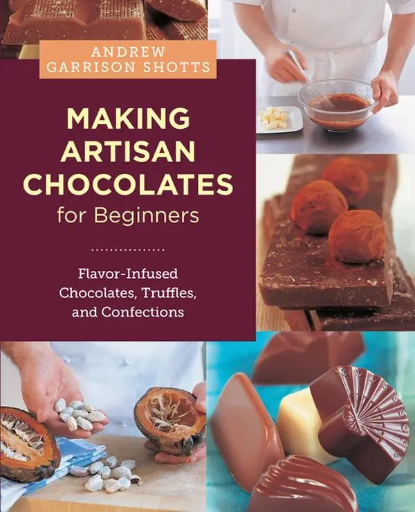 Making Artisan Chocolates for Beginners: Flavor-Infused Chocolates, Truffles, and Confections -- Andrew Garrison Shotts - Paperback