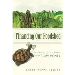 USED-Financing our Foodshed: Growing Local Food with Slow Money by Carol Peppe Hewitt (Paperback)