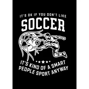 Soccer Funny Saying. Its Ok If You Don't Like Soccer Funny Saying. Soccer Player Quotes, Unique Sports Gift Ideas, Sports Art Posters, Football Wall Posters, Funny Posters, No Frame Funny Poster