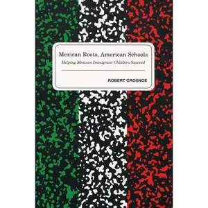 USED-Mexican Roots, American Schools: Helping Mexican Immigrant Children Succeed by Crosnoe, Robert (Paperback)