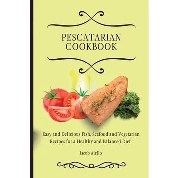 USED-Pescatarian Cookbook: Easy and Delicious Fish, Seafood and Vegetarian Recipes for a Healthy and Balanced Diet by Aiello, Jacob (Paperback)