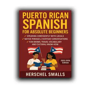 Puerto Rican Spanish for Absolute Beginners: Speaking Confidently With Locals — Native Phrases, Everyday Conversations, Fun Idioms, Travel Vocabulary And Cultural Know-How