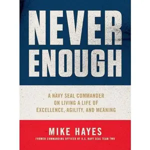 USED-Never Enough: A Navy Seal Commander on Living a Life of Excellence, Agility, and Meaning by Hayes, Mike (Hardcover)