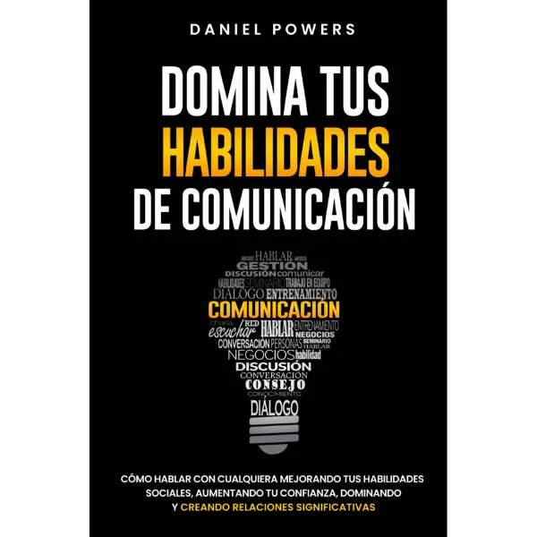 Domina tus Habilidades de Comunicación: Cómo Hablar con Cualquiera Mejorando tus Habilidades Sociales, Aumentando tu Confianza, Dominando la ... Relaciones Significativas (Spanish Edition)